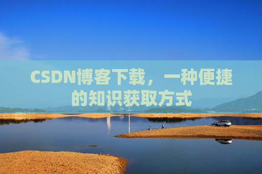 CSDN博客下载,一种便捷的知识获取方式